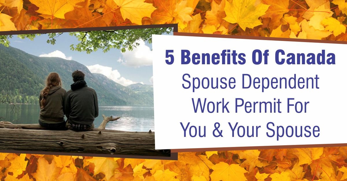 5 Benefits of Canada Spouse Dependent Work Permit