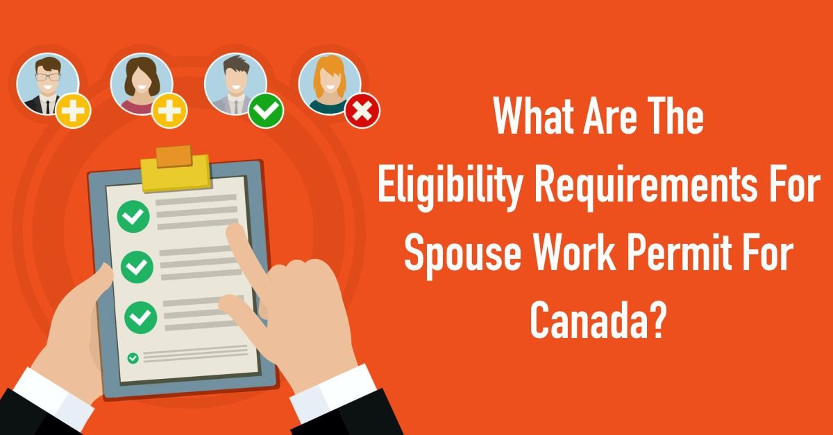 What Are The Eligibility Requirements For Spouse Work Permit For Canada